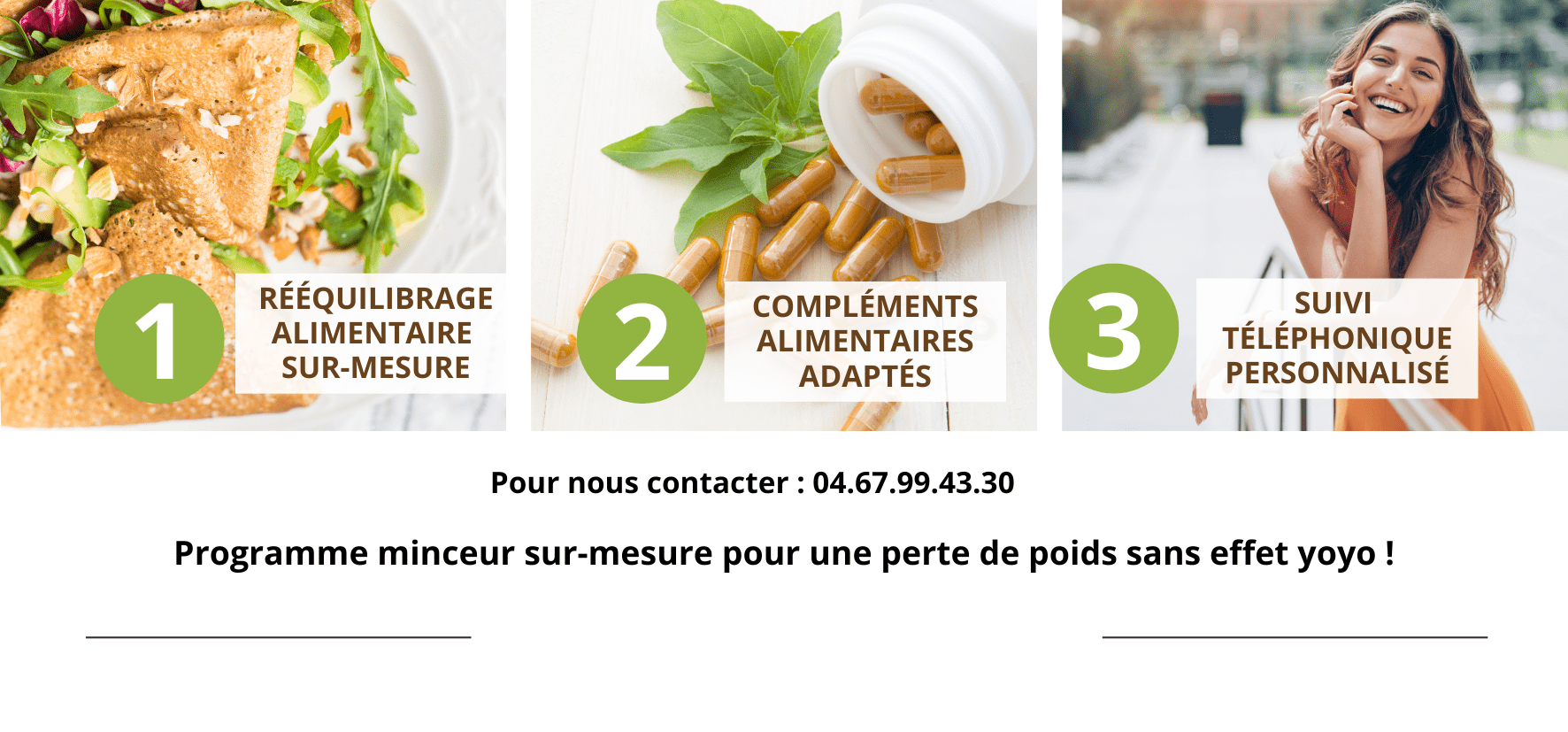 Votre bilan minceur offert ! Contactez nous au 04 67 99 43 30. Programme minceur sur-mesure pour une perte de poids sans effet yoyo !